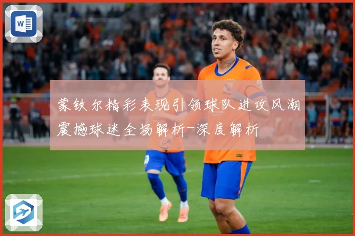 蒙铁尔精彩表现引领球队进攻风潮震撼球迷全场解析-深度解析