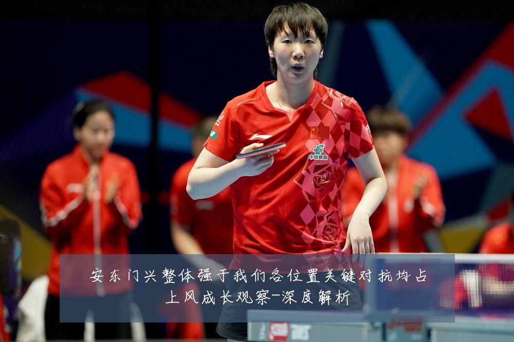安东门兴整体强于我们各位置关键对抗均占上风成长观察-深度解析